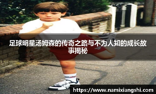 足球明星汤姆森的传奇之路与不为人知的成长故事揭秘