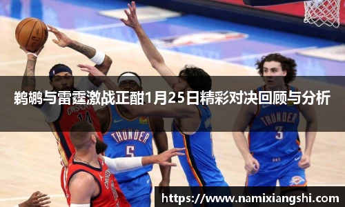 鹈鹕与雷霆激战正酣1月25日精彩对决回顾与分析